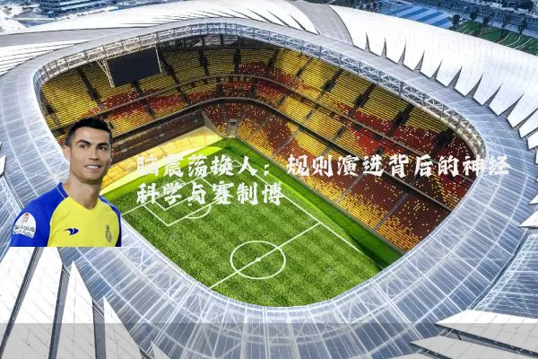 脑震荡换人：规则演进背后的神经科学与赛制博弈