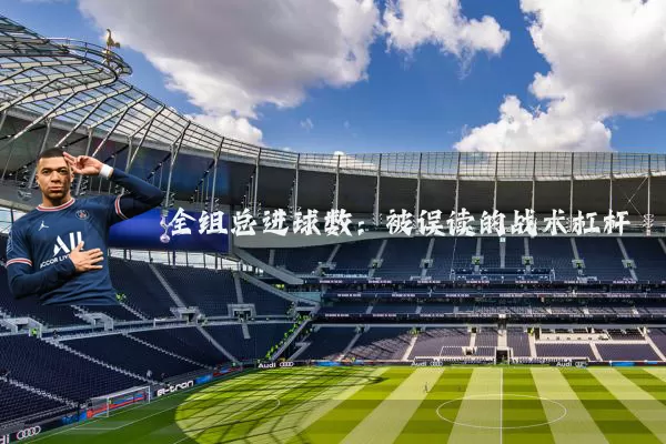 全组总进球数：被误读的战术杠杆
