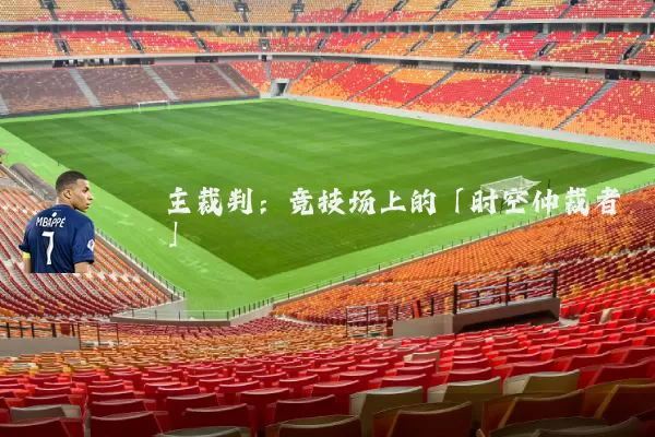 主裁判：竞技场上的「时空仲裁者」