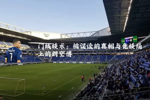 门线技术：被误读的真相与竞技场上的时空博弈