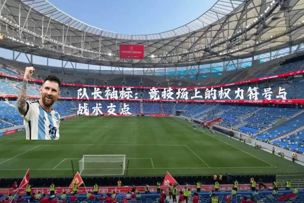 队长袖标:竞技场上的权力符号与战术支点