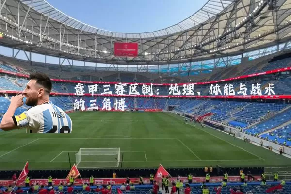 意甲三赛区制：地理、体能与战术的三角博弈